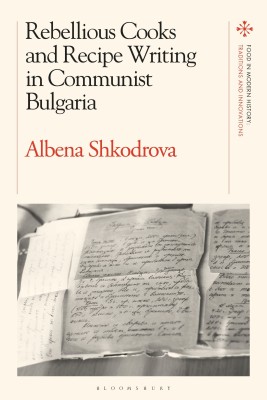 Rebellious Cooks and Recipe Writing in Communist Bulgaria(English, Hardcover, Shkodrova Albena Dr)