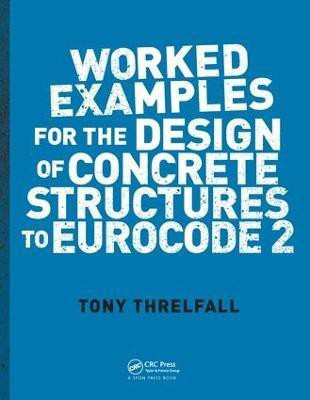 Worked Examples for the Design of Concrete Structures to Eurocode 2(English, Paperback, Threlfall Tony)