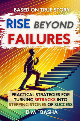 RISE BEYOND FAILURES  - The Ultimate Guide to Breaking Free from the Grip of Fear(English, Paperback, D M Basha)