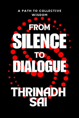 From Silence to Dialogue  - A Path to Collective Wisdom(English, Hardcover, Thrinadh Sai)
