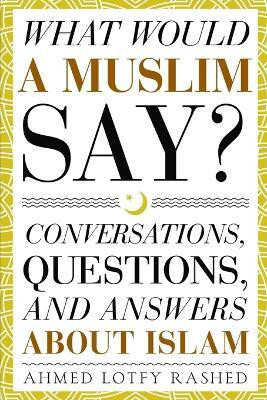 What Would a Muslim Say(English, Paperback, Rashed Ahmed Lotfy)