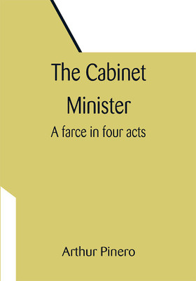 The Cabinet Minister: A farce in four acts(Paperback, Arthur Pinero)