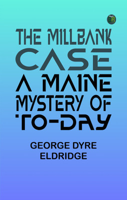 The Millbank Case: A Maine Mystery of To-day(Paperback, George Dyre Eldridge)
