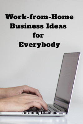 Work-from-Home Business Ideas for Everybody(English, Paperback, Anthony Ekanem)