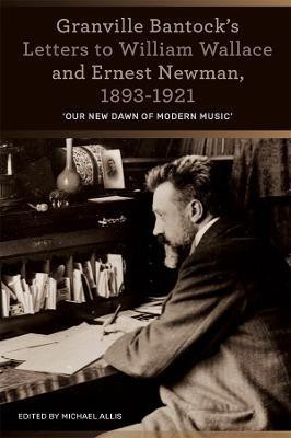 Granville Bantock's Letters to William Wallace and Ernest Newman, 1893-1921(English, Hardcover, unknown)