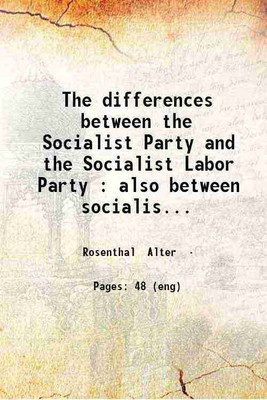 The differences between the Socialist Party and the Socialist Labor Party : also between socialism anarchism and anti-political industrialism / by A. Rosenthal. 1908 [Hardcover](Hardcover, Rosenthal Alter)