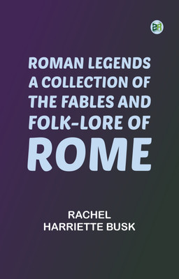Roman Legends: A collection of the fables and folk-lore of Rome(Paperback, Rachel Harriette Busk)