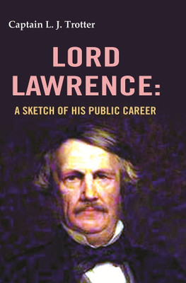 Lord Lawrence: A Sketch of His Public Career(Paperback, Captain L. J. Trotter)