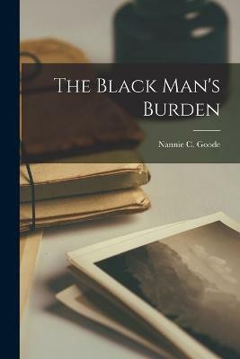The Black Man's Burden(English, Paperback, Goode Nannie C)