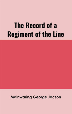 The Record of a Regiment of the Line(Hardcover, Mainwaring George Jacson)