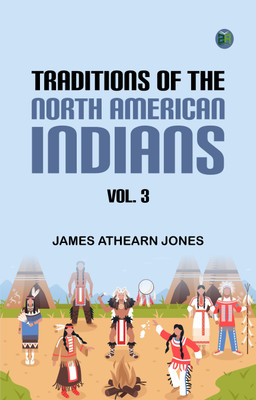 Traditions of the North American Indians, Vol. 3(Paperback, James Athearn Jones)