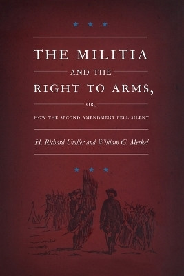 The Militia and the Right to Arms, or, How the Second Amendment Fell Silent(English, Paperback, Uviller H. Richard)