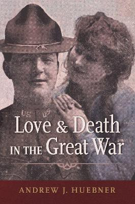 Love and Death in the Great War(English, Paperback, Huebner Andrew J.)