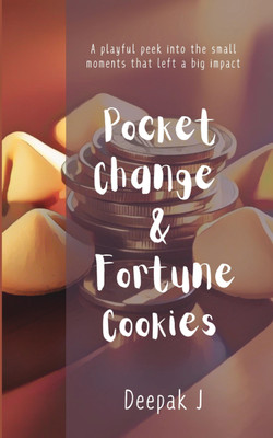 Pocket Change & Fortune Cookies  - A playful peek into the small moments that left a big impact(Paperback, Deepak J)