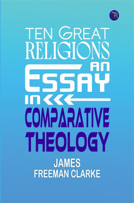 Ten Great Religions: An Essay in Comparative Theology(Paperback, James Freeman Clarke)