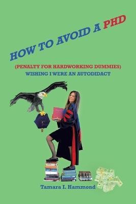 How to Avoid a Phd (Penalty for Hardworking Dummies)(English, Paperback, Hammond Tamara I)