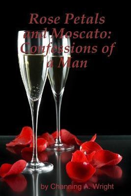 Rose Petals and Moscato: Confessions of a Man(English, Paperback, Wright Channing A.)