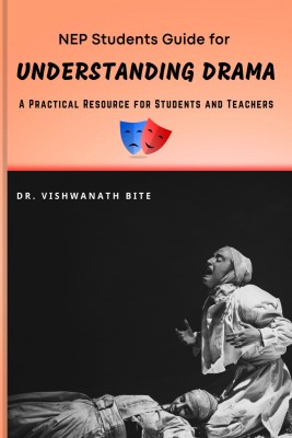 NEP Students Guide for UNDERSTANDING DRAMA  - A Practical Resource for Students and Teachers(English, Paperback, Dr Vishwanath Bite)