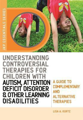 Understanding Controversial Therapies for Children with Autism, Attention Deficit Disorder, and Other Learning Disabilities(English, Paperback, Kurtz Elizabeth A)