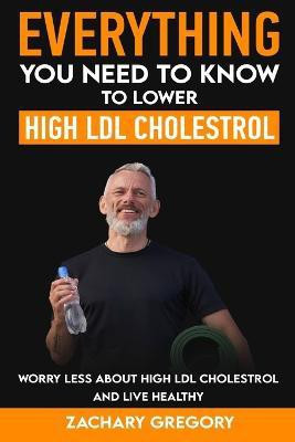 Everything You Need to Know to Lower High LDL Cholesterol(English, Paperback, Gregory Zachary)