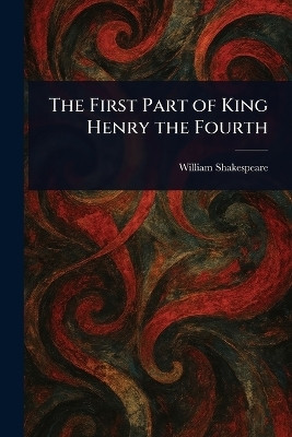 The First Part of King Henry the Fourth(English, Paperback, Shakespeare William)