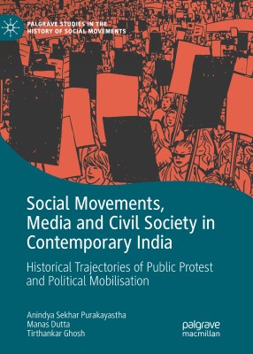 SOCIAL MOVEMENTS, MEDIA AND CIVIL SOCIETY IN CONTEMPORARY INDIA: Historical Trajectories of Public Protest and Political Mobilisation(Hardcover, Anindya Sekhar Purakayastha | Manas Dutta | Tirthankar Ghosh)