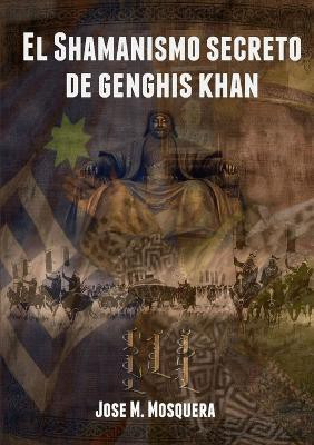 El Shamanismo Secreto De Genghis Khan(Spanish, Paperback, MOSQUERA JOSE MANUEL)