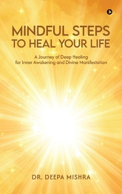 Mindful Steps to Heal Your Life(English, Hardcover, Dr Deepa Mishra)