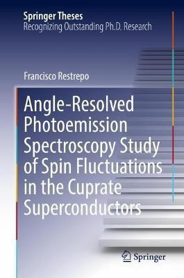 Angle-Resolved Photoemission Spectroscopy Study of Spin Fluctuations in the Cuprate Superconductors(English, Hardcover, Restrepo Francisco)