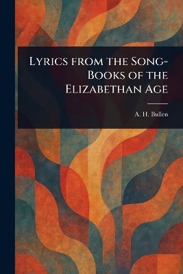 Lyrics From the Song-Books of the Elizabethan Age(English, Paperback, Bullen A H (Arthur Henry))