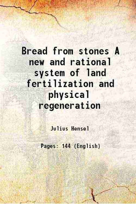 Bread from stones A new and rational system of land fertilization and physical regeneration 1894 [Hardcover](Hardcover, Julius Hensel)