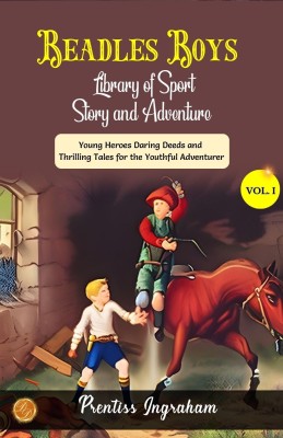 Beadle's Boy's Library of Sport, Story and Adventure, Vol. I, No. 1. by Prentiss Ingraham: Young Heroes: Daring Deeds and Thrilling Tales for the Youthful Adventurer(Paperback, Prentiss Ingraham)