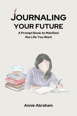 Journaling Your Future  - A Prompt Book to Manifest the Life You Want(Paperback, Annie Abraham)