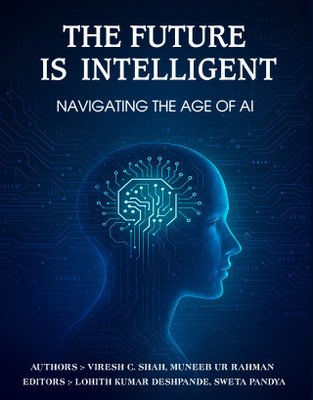 The Future Is Intelligent: Navigating The Age Of AI – How Artificial Intelligence Is Reshaping Our World(Paperback, VIRESH C. SHAH, MUNEEB UR RAHMAN, LOHITH KUMAR DESHPANDE, SWETA PANDYA)