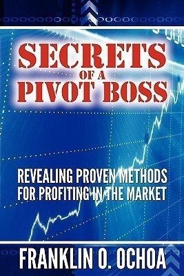 Secrets of a Pivot Boss  - Revealing Proven Methods for Profiting in the Market(English, Paperback, Ochoa Frank O)