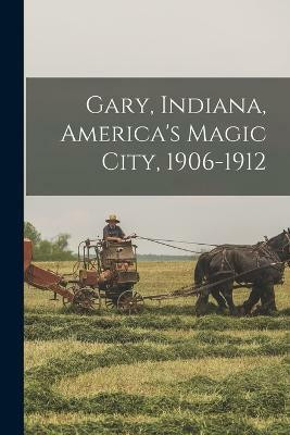 Gary, Indiana, America's Magic City, 1906-1912(English, Paperback, Anonymous)