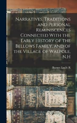 Narratives, Traditions and Personal Reminiscences Connected With the Early History of the Bellows Family, and of the Village of Walpole, N.H(English, Hardcover, 1800 Barnes Emily R B) Narratives, Traditions and Personal Reminiscences Connected With the Early History of the Bellows Family, and of the Village of Walpole, N.H(English, Hardcover, 1800 Barnes Emily R B)