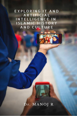 EXPLORING IT AND ARTIFICIAL INTELLIGENCE IN ISLAMIC HISTORY AND CULTURE  - Basics for graduation in Islamic history(English, Hardcover, Dr. Manoj R)