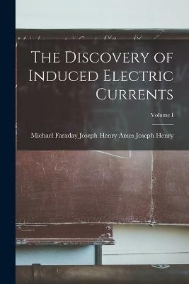 The Discovery of Induced Electric Currents; Volume I(English, Paperback, Henry Ames Joseph Henry)