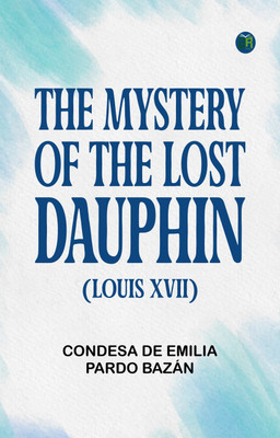 The Mystery of the Lost Dauphin (Louis XVII)(Paperback, condesa de Emilia Pardo Bazán)