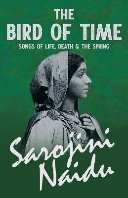 The Bird of Time - Songs of Life, Death & The Spring(English, Paperback, Naidu Sarojini)