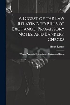 Digest of the Law Relating to Bills of
Exchange Promissory Notes and Bankers
Checks(Paperback, Roscoe, Henry)