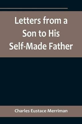 Letters from a Son to His Self-Made Father; Being the Replies to Letters from a Self-Made Merchant to his Son(English, Paperback, Eustace Merriman Charles)