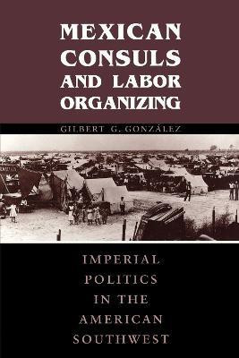 Mexican Consuls and Labor Organizing(English, Paperback, Gonzalez Gilbert G.)