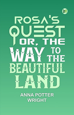 Rosa's Quest Or, The Way to the Beautiful Land(Paperback, Anna Potter Wright)