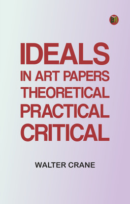 Ideals in Art: Papers Theoretical, Practical, Critical(Paperback, Walter Crane)
