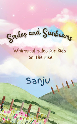 Smiles and Sunbeams  - Whimsical tales for kids on rise(English, Paperback, Sanju)