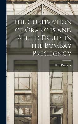 The Cultivation of Oranges and Allied Fruits in the Bombay Presidency(English, Hardcover, P Paranjpe H)