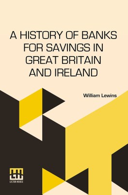 A History Of Banks For Savings In Great Britain And Ireland(English, Paperback, Lewins William)