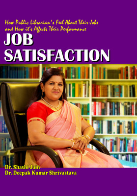 HOW PUBLIC LIBRARIAN`S FEEL ABOUT THEIR JOBS AND HOW IT AFFECTS THEIR PERFORMANCE: JOB SATISFACTION(Paperback, Mrs. Shashi Jain, Dr. Deepak Kumar Shrivastava)